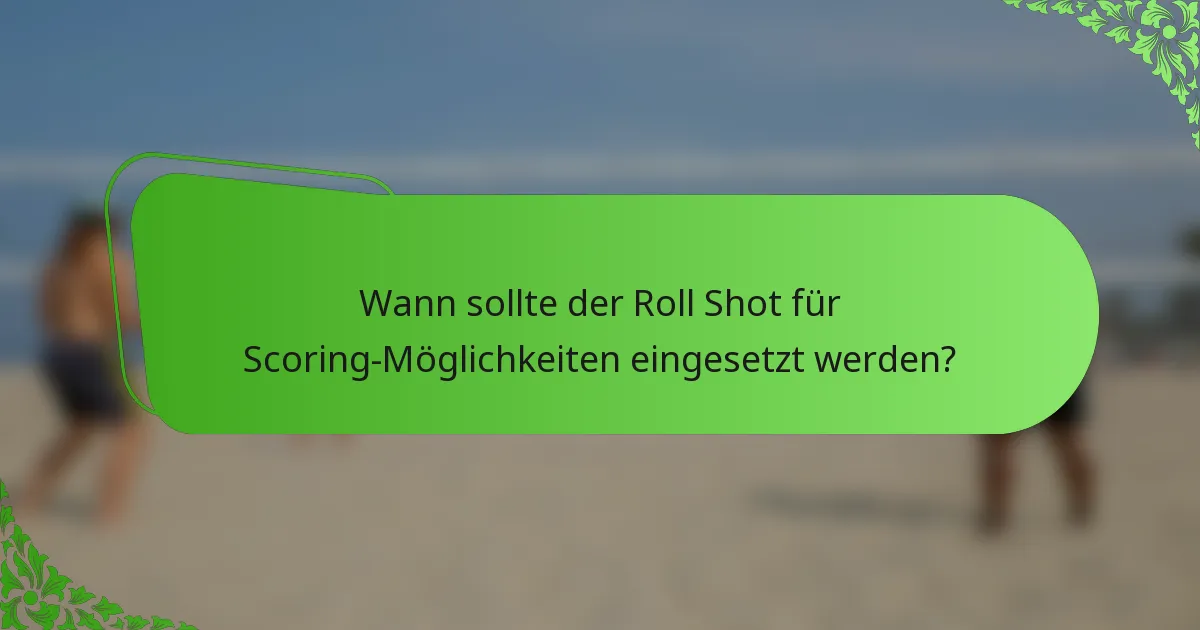 Wann sollte der Roll Shot für Scoring-Möglichkeiten eingesetzt werden?