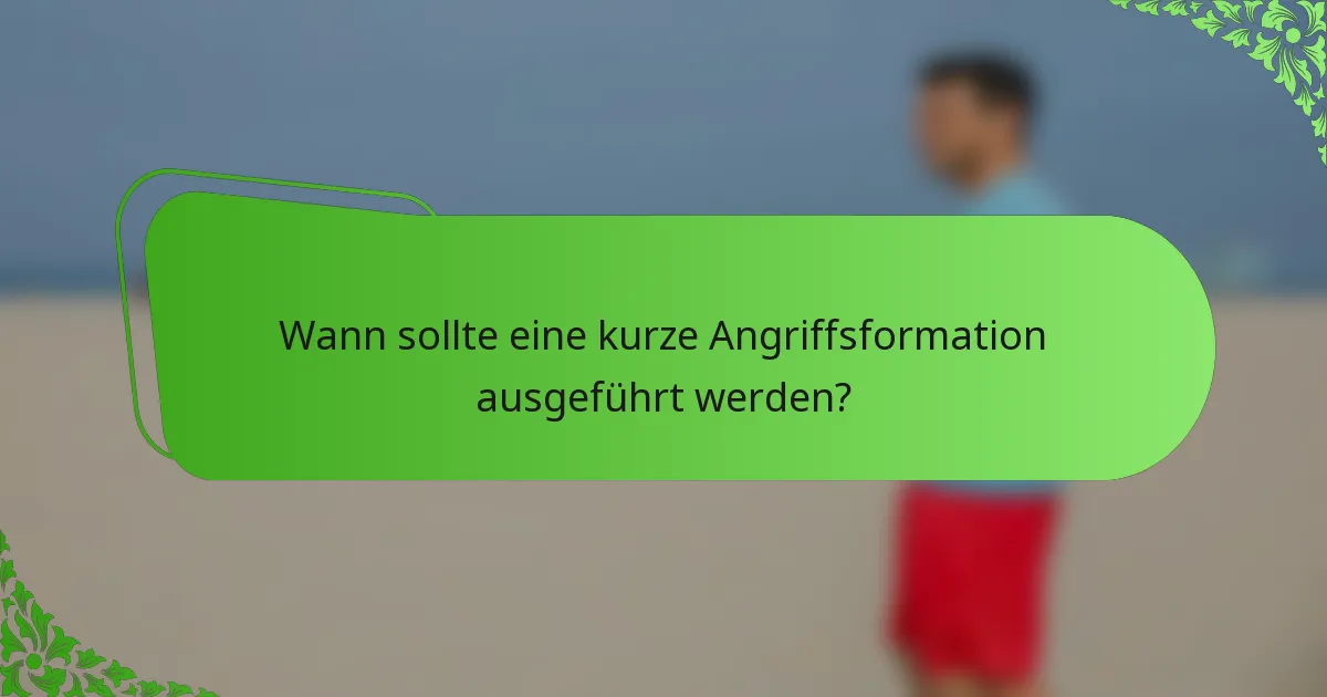 Wann sollte eine kurze Angriffsformation ausgeführt werden?