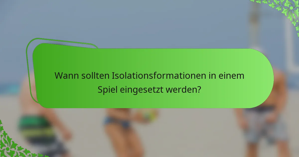 Wann sollten Isolationsformationen in einem Spiel eingesetzt werden?