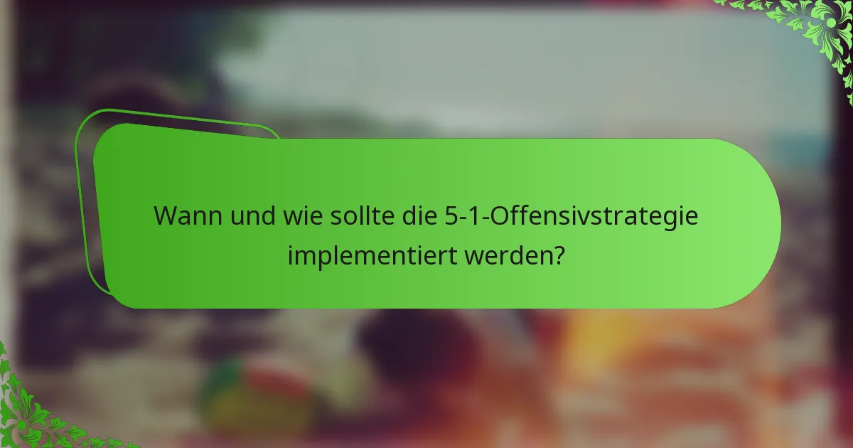Wann und wie sollte die 5-1-Offensivstrategie implementiert werden?