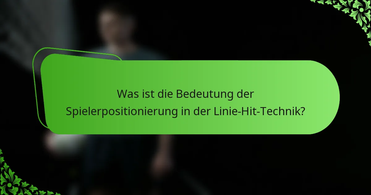 Was ist die Bedeutung der Spielerpositionierung in der Linie-Hit-Technik?