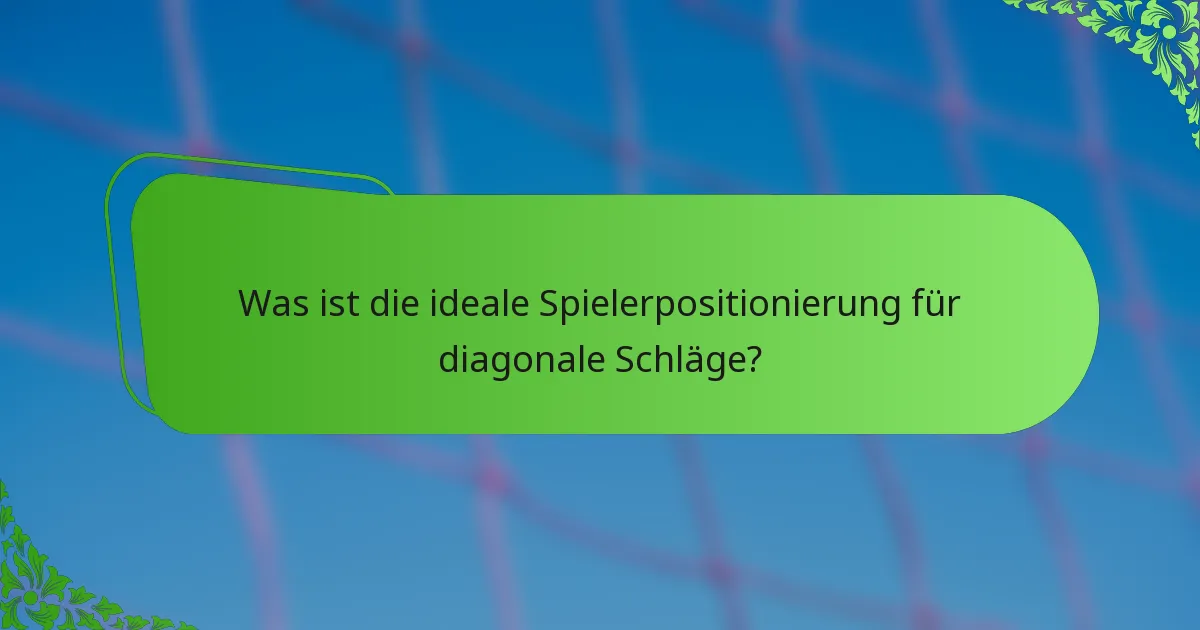 Was ist die ideale Spielerpositionierung für diagonale Schläge?