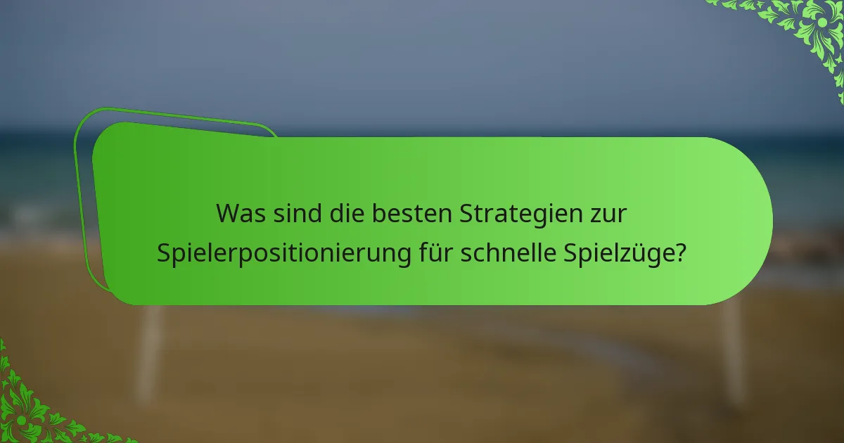 Was sind die besten Strategien zur Spielerpositionierung für schnelle Spielzüge?