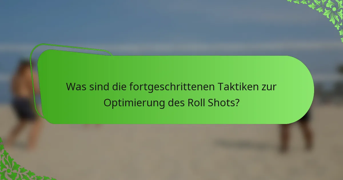 Was sind die fortgeschrittenen Taktiken zur Optimierung des Roll Shots?