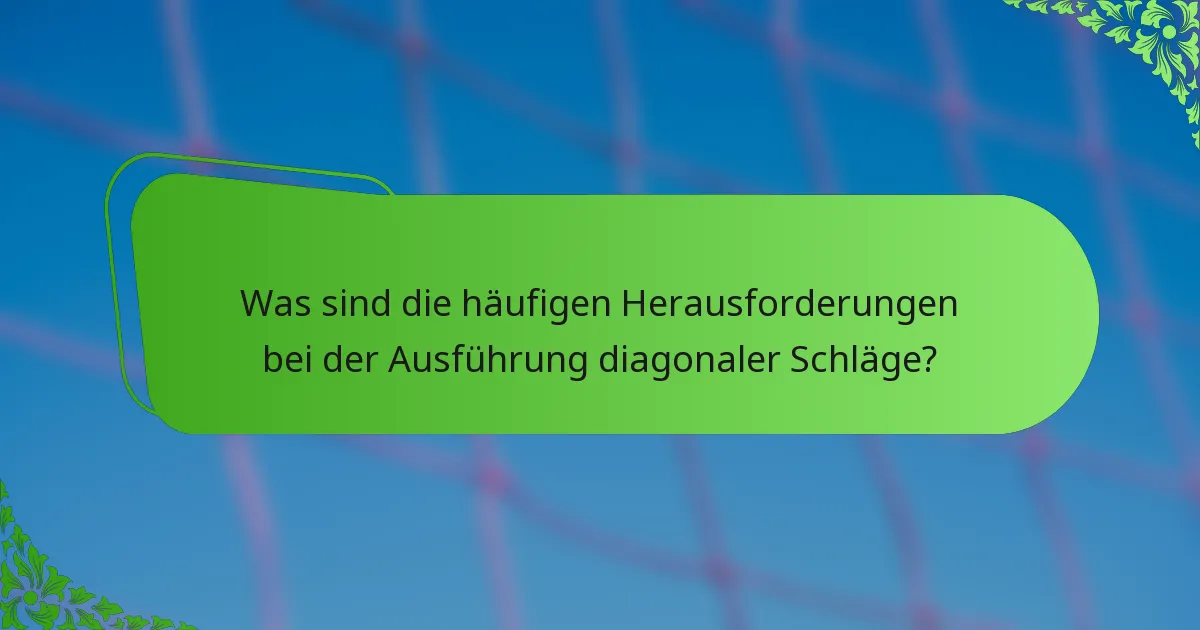 Was sind die häufigen Herausforderungen bei der Ausführung diagonaler Schläge?