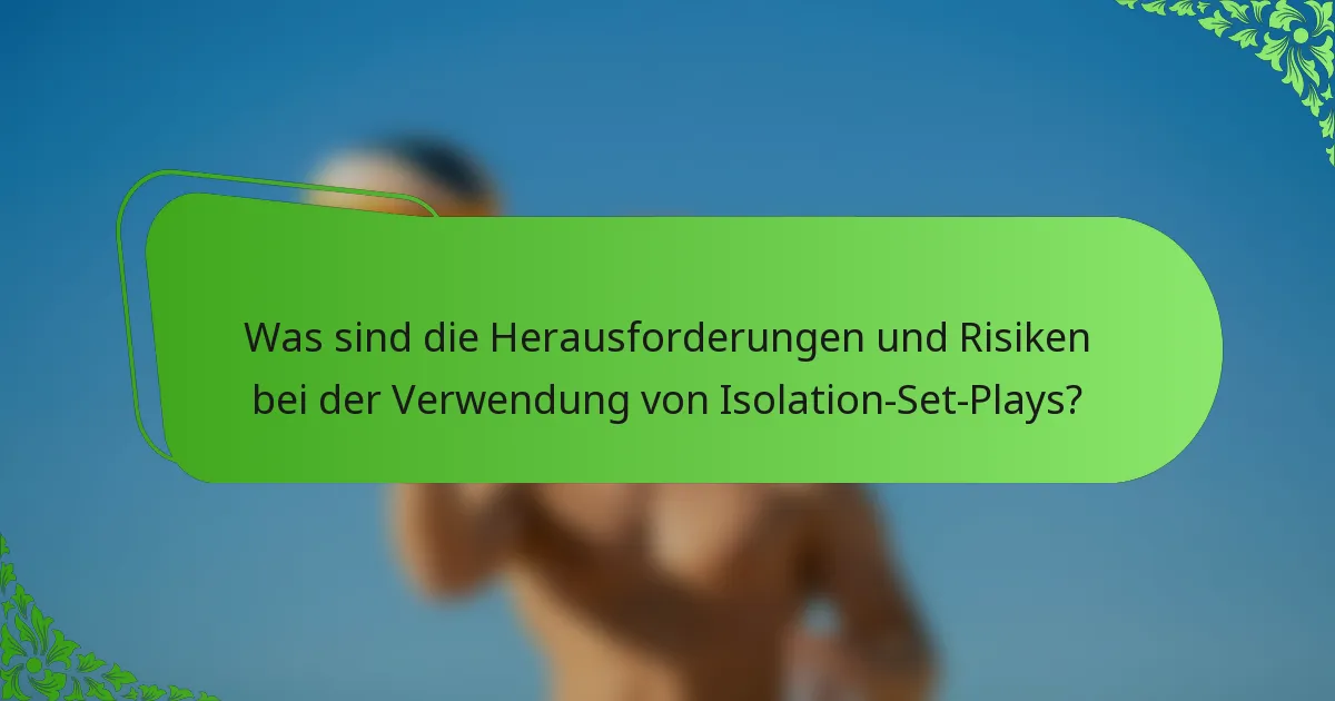 Was sind die Herausforderungen und Risiken bei der Verwendung von Isolation-Set-Plays?