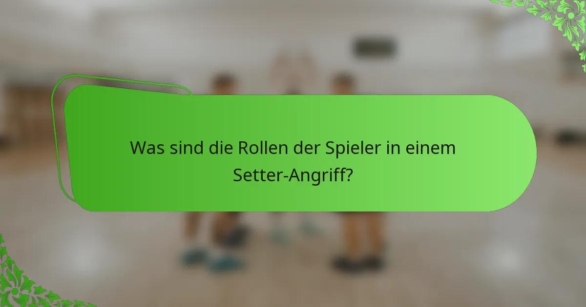 Was sind die Rollen der Spieler in einem Setter-Angriff?
