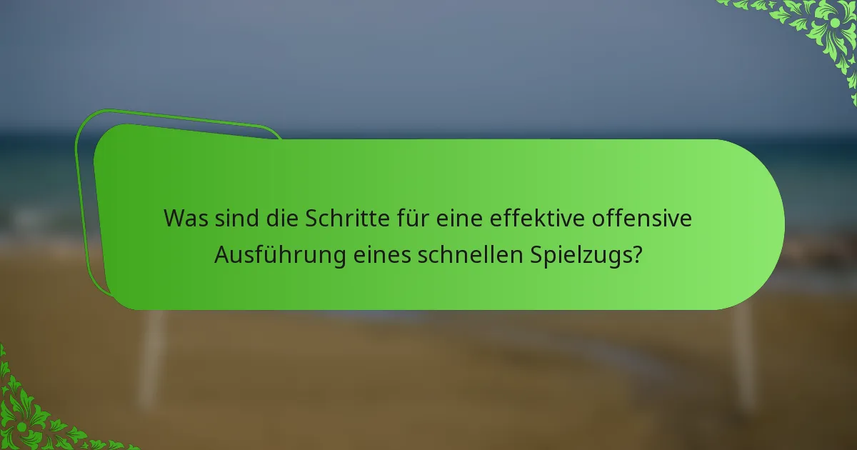 Was sind die Schritte für eine effektive offensive Ausführung eines schnellen Spielzugs?