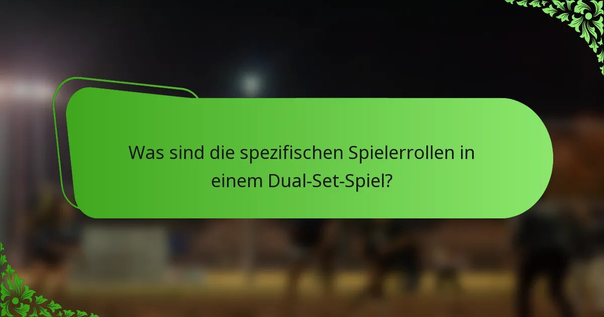 Was sind die spezifischen Spielerrollen in einem Dual-Set-Spiel?