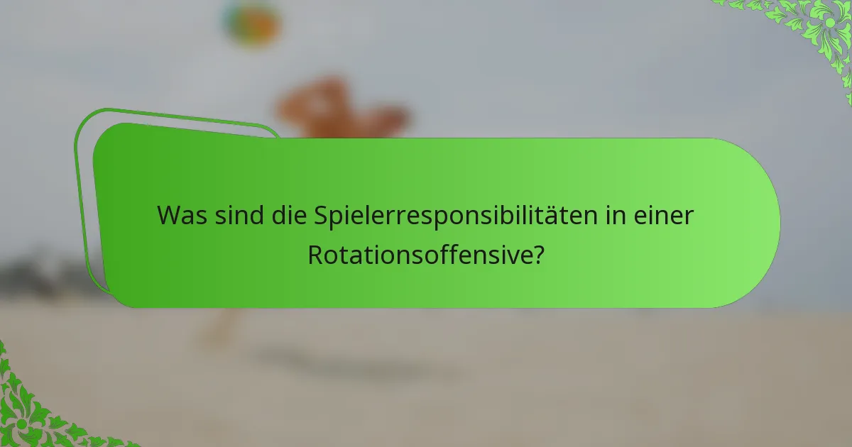 Was sind die Spielerresponsibilitäten in einer Rotationsoffensive?