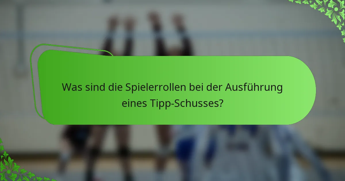 Was sind die Spielerrollen bei der Ausführung eines Tipp-Schusses?