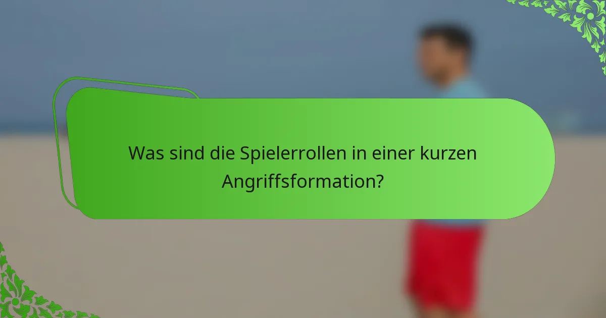 Was sind die Spielerrollen in einer kurzen Angriffsformation?