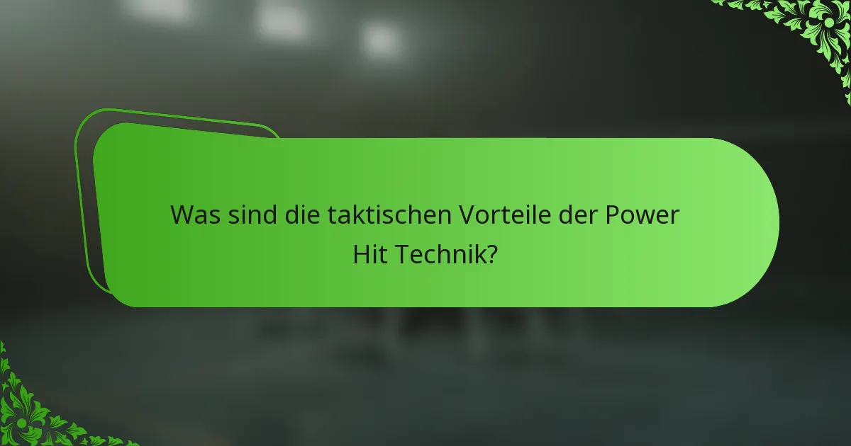Was sind die taktischen Vorteile der Power Hit Technik?