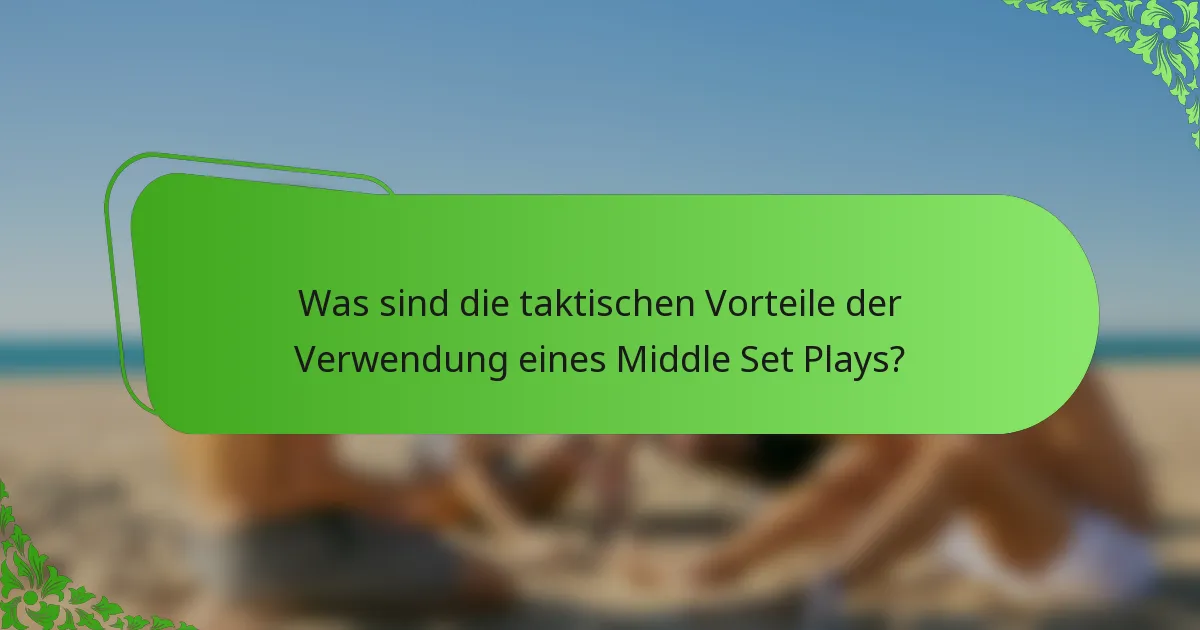 Was sind die taktischen Vorteile der Verwendung eines Middle Set Plays?