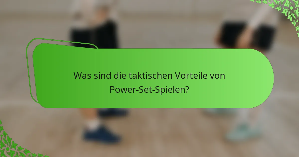 Was sind die taktischen Vorteile von Power-Set-Spielen?