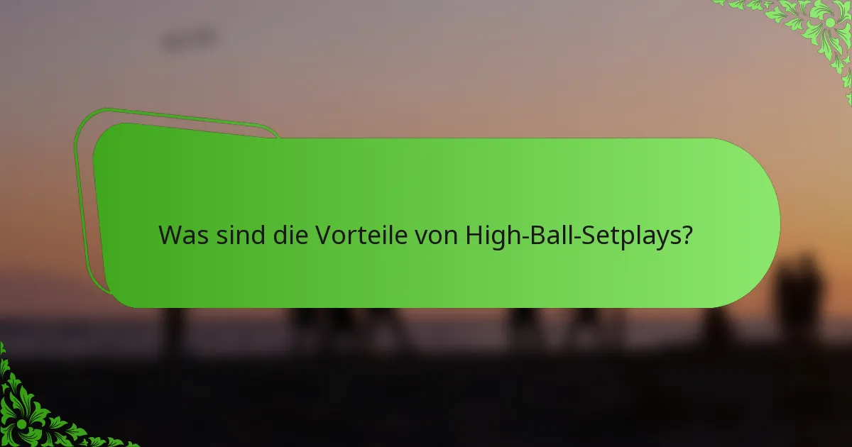 Was sind die Vorteile von High-Ball-Setplays?