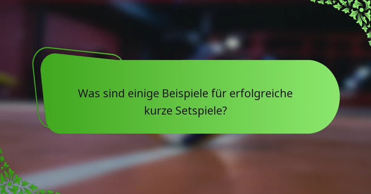 Was sind einige Beispiele für erfolgreiche kurze Setspiele?