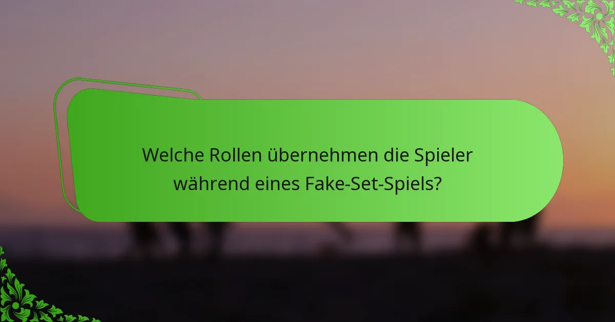 Welche Rollen übernehmen die Spieler während eines Fake-Set-Spiels?