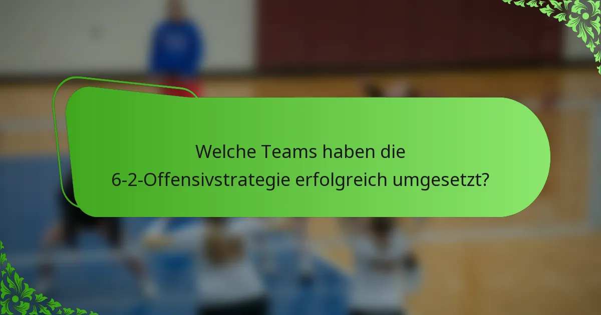Welche Teams haben die 6-2-Offensivstrategie erfolgreich umgesetzt?