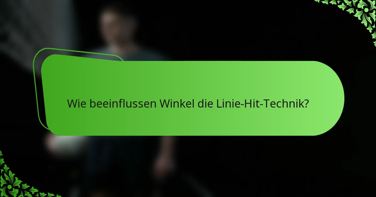 Wie beeinflussen Winkel die Linie-Hit-Technik?