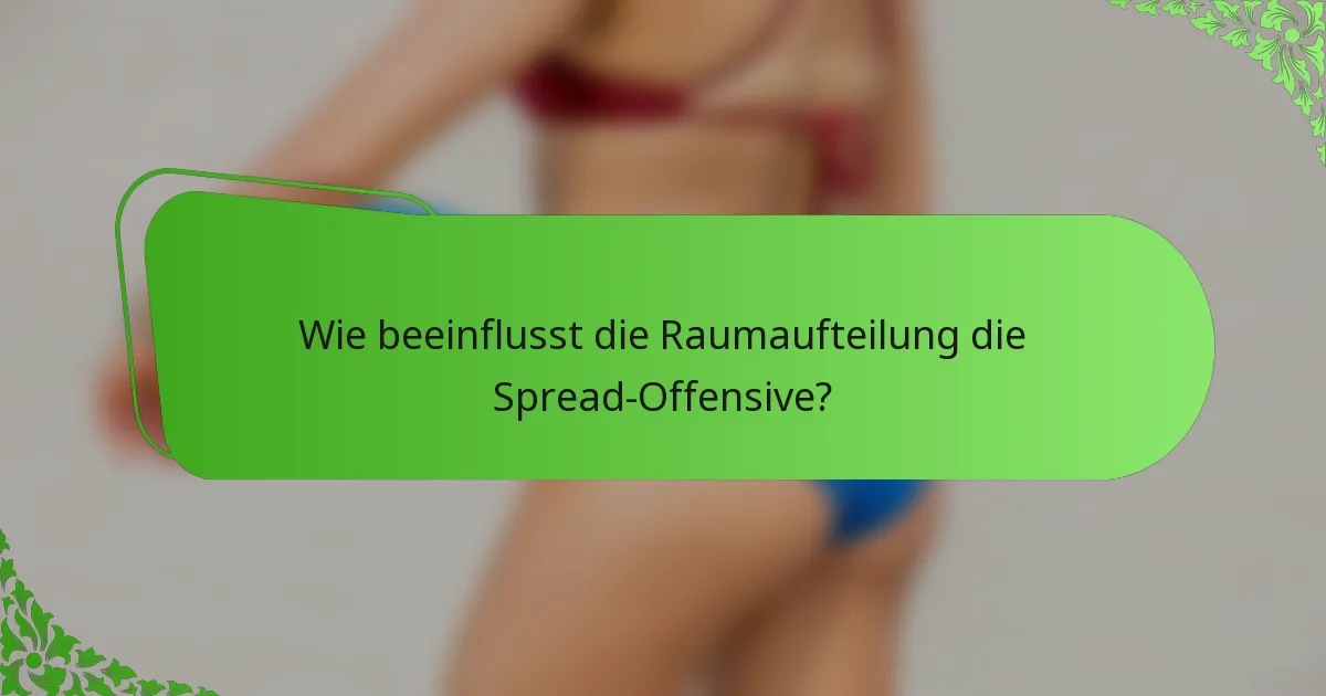 Wie beeinflusst die Raumaufteilung die Spread-Offensive?