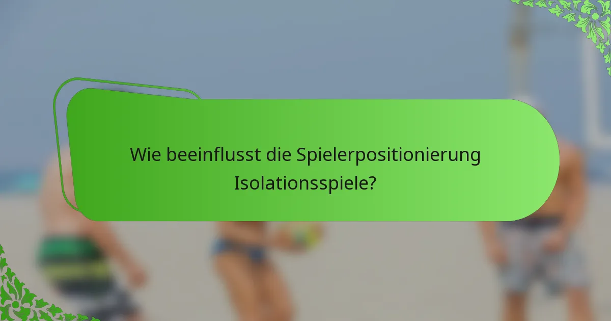 Wie beeinflusst die Spielerpositionierung Isolationsspiele?