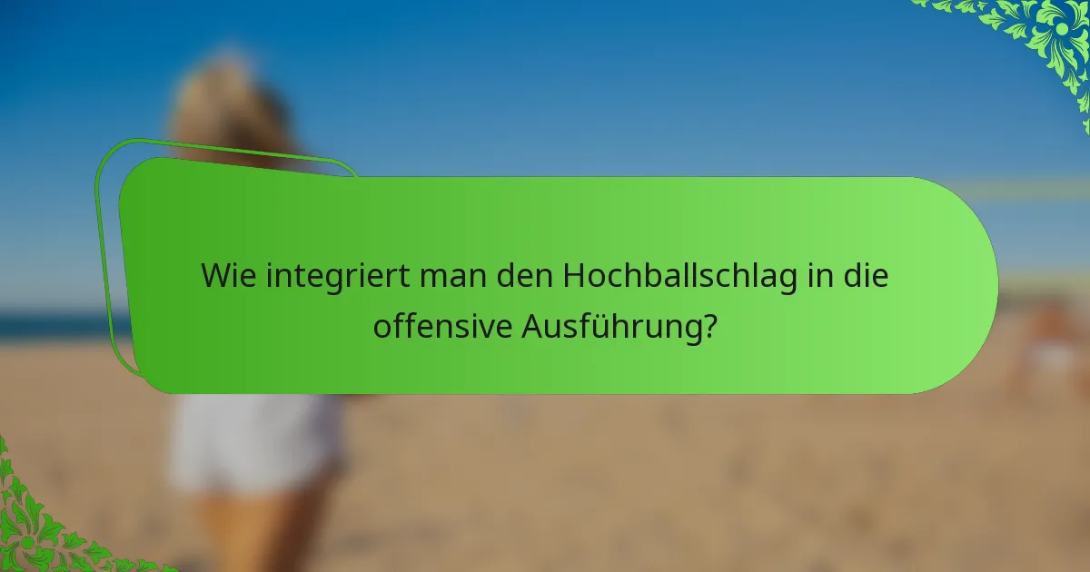Wie integriert man den Hochballschlag in die offensive Ausführung?