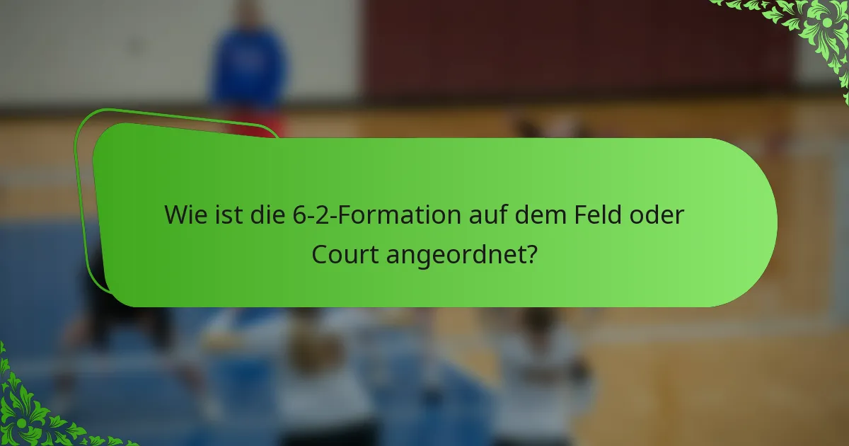 Wie ist die 6-2-Formation auf dem Feld oder Court angeordnet?