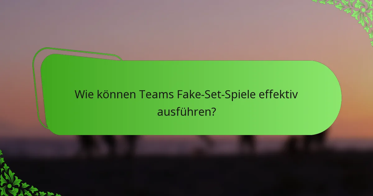 Wie können Teams Fake-Set-Spiele effektiv ausführen?