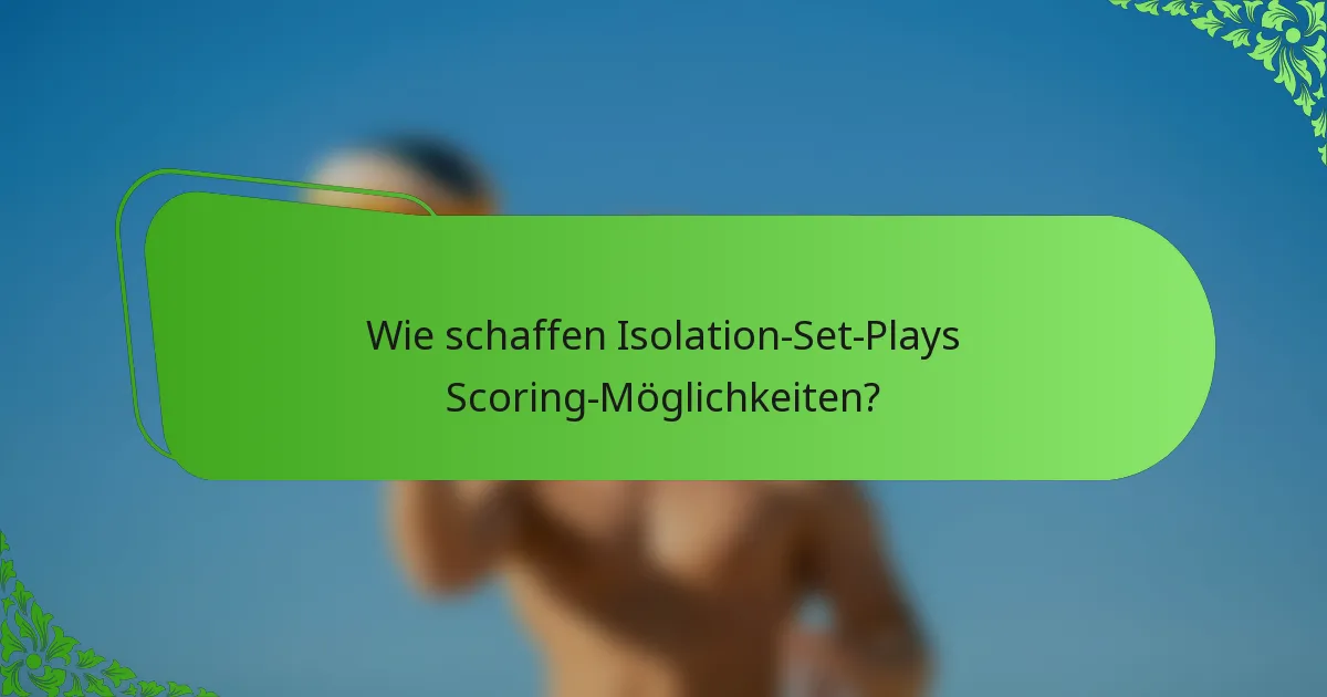Wie schaffen Isolation-Set-Plays Scoring-Möglichkeiten?