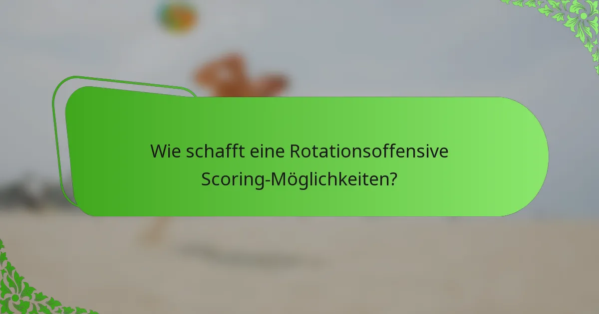 Wie schafft eine Rotationsoffensive Scoring-Möglichkeiten?