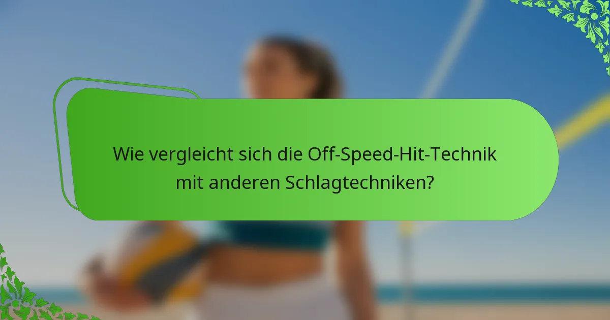 Wie vergleicht sich die Off-Speed-Hit-Technik mit anderen Schlagtechniken?